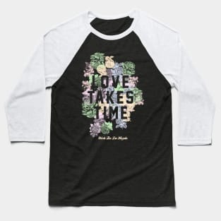 Love Takes Time Flowers (NDLH) Baseball T-Shirt